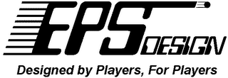 EPS DESIGN DESIGNED BY PLAYERS, FOR PLAYERS