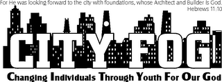CITY FOG CHANGING INDIVIDUALS THROUGH YOUTH FOR OUR GOD