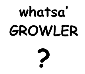 WHATSA' GROWLER