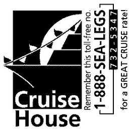 CRUISE HOUSE REMEMBER THIS TOLL-FREE NO. 1-888-SEA-LEGS 732-5347 FOR A GREAT CRUISE RATE !