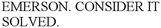 EMERSON. CONSIDER IT SOLVED.