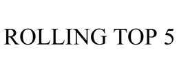 ROLLING TOP 5