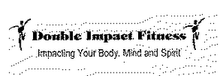 DOUBLE IMPACT FITNESS, IMPACTING YOUR MIND, BODY AND SPIRIT