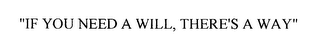 "IF YOU NEED A WILL, THERE'S A WAY"