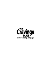 THE CRAVINGS PLACE REMEMBER THE CRAVINGS...INDULGE AGAIN