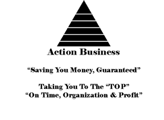 ACTION BUSINESS "SAVING YOU MONEY, GUARANTEED" TAKING YOU TO THE "TOP" "ON TIME, ORGANIZATION & PROFIT"