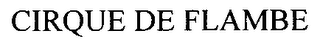 CIRQUE DE FLAMBE