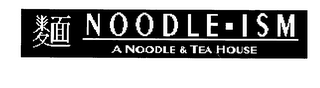 NOODLE-ISM A NOODLE & TEA HOUSE