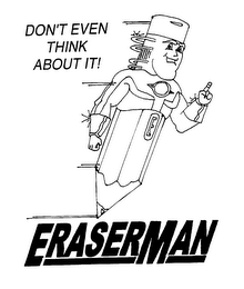 ERASERMAN DON'T EVEN THINK ABOUT IT! E