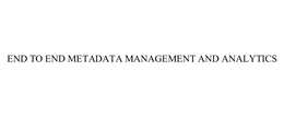 END TO END METADATA MANAGEMENT AND ANALYTICS