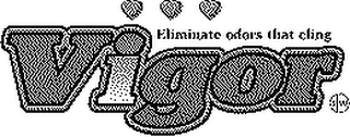 ELIMINATE ODORS THAT CLING VIGOR