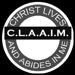 C.L.A.A.I.M. - CHRIST LIVES AND ABIDES IN ME