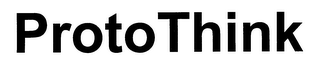 PROTOTHINK THE INDUSTRY'S MOST TECHNOLOGICALLY ADVANCED COLLABORATION PROCESS FOR CONCEPTUALIZING AND ASSESSING NEW PRODUCT IDEA.