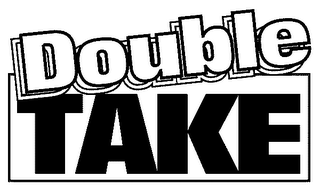 DOUBLE TAKE