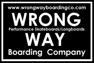 WWW.WRONG WAYBOARDING CO.COM WRONG PERFORMANCE SKATEBOARDS/LONGBOARDS WAY BOAARDING COMPANY