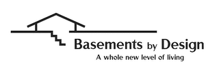 BASEMENTS BY DESIGN A WHOLE NEW LEVEL OF LIVING