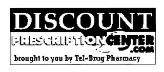 DISCOUNT PRESCRIPTIONCENTER.COM BROUGHT TO YOU BY TEL-DRUG PHARMACY