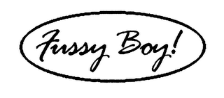 FUSSY BOY!