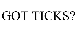 GOT TICKS?