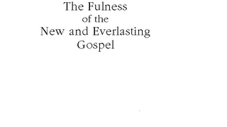 THE FULNESS OF THE NEW AND EVERLASTING GOSPEL