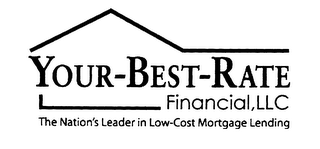 YOUR-BEST-RATE FINANCIAL, LLC THE NATION'S LEADER IN LOW-COST MORTGAGE LENDING