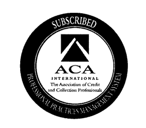 PROFESSIONAL PRACTICES MANAGEMENT SYSTEM ACA INTERNATIONAL THE ASSOCIATION OF CREDIT AND COLLECTION PROFESSIONALS SUBSCRIBED