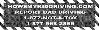 HOWSMYKIDDDRIVING.COM REPORT BAD DRIVING 1-877-NOT-A-TOY 1-877-668-2869