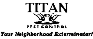 TITAN PEST CONTROL YOUR NEIGHBORHOOD EXTERMINATOR