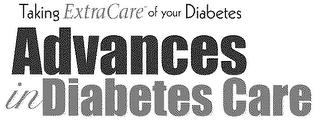 TAKING EXTRACARÉ OF YOUR DIABETES ADVANCES IN DIABETES CARE