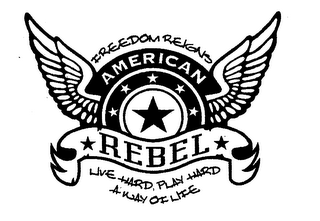 AMERICAN REBEL FREEDOM REIGNS LIVE HARD, PLAY HARD A WAY OF LIFE