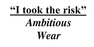 I TOOK THE RISK AMBITIOUS WEAR