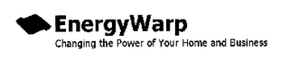 ENERGY WARP CHANGING THE POWER OF YOUR HOME AND BUSINESS