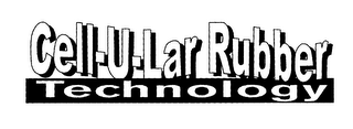 CELL-U-LAR RUBBER TECHNOLOGY