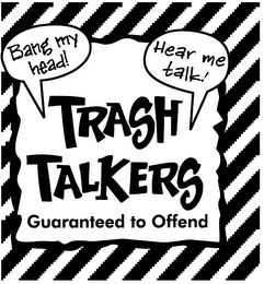 TRASH TALKERS, GUARANTEED TO OFFEND, BANG MY HEAD!, HEAR ME TALK!