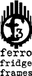 F3 FERRO FRIDGE FRAMES