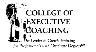 COLLEGE OF EXECUTIVE COACHING THE LEADER IN COACH TRAINING FOR PROFESSIONALS WITH GRADUATE DEGREES