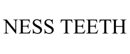 NESS TEETH