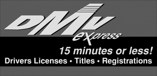 DMV EXPRESS 15 MINUTES OR LESS! DRIVERS LICENSES TITLES REGISTRATIONS