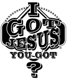 I GOT JESUS YOU GOT ?