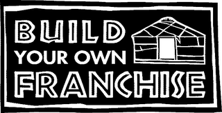 BUILD YOUR OWN FRANCHISE