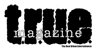 T.R.U.E. MAGAZINE THE REAL URBAN ENTERTAINMENT