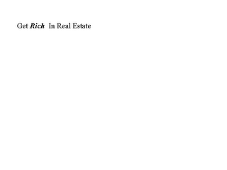 GET RICH IN REAL ESTATE