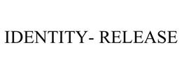 IDENTITY- RELEASE