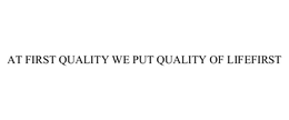 AT FIRST QUALITY WE PUT QUALITY OF LIFE FIRST