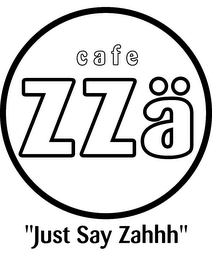 CAFE ZZA "JUST SAY ZAHHH"