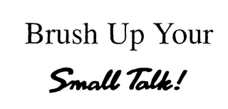 BRUSH UP YOUR SMALL TALK!