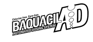 CLORINE-FREE. CARE-FREE. BAQUACIL AD AUTOMATED DOSING SYSTEM