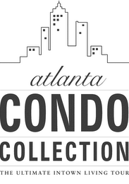 ATLANTA CONDO COLLECTION THE ULTIMATE INTOWN LIVING TOUR