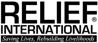 RELIEF INTERNATIONAL SAVINGS LIVES, REBUILDING LIVELIHOODS