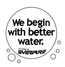 WE BEGIN WITH BETTER WATER. FILTERED BY EVERPURE